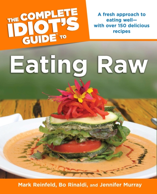 Complete Idiot's Guide to Eating Raw : A Fresh Approach to Eating Well - with Over 150 Delicious Recipes, Paperback / softback Book