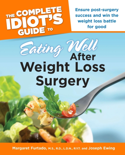 Complete Idiot's Guide to Eating Well After Weight Loss Surgery : Ensure Post-Surgery Success and Win the Weight Loss Battle for Good, Paperback / softback Book