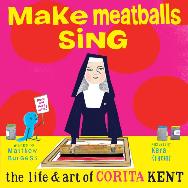 Make Meatballs Sing : The Life and Art of Sister Corita Kent, Hardback Book