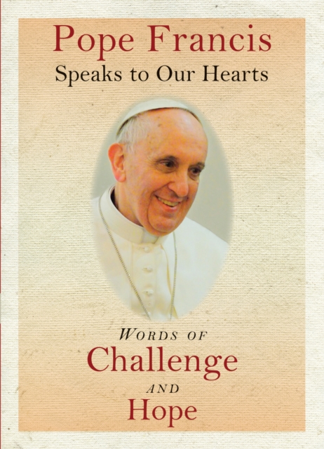 Pope Francis Speaks to Our Hearts : Words of Challenge and Hope, EPUB eBook