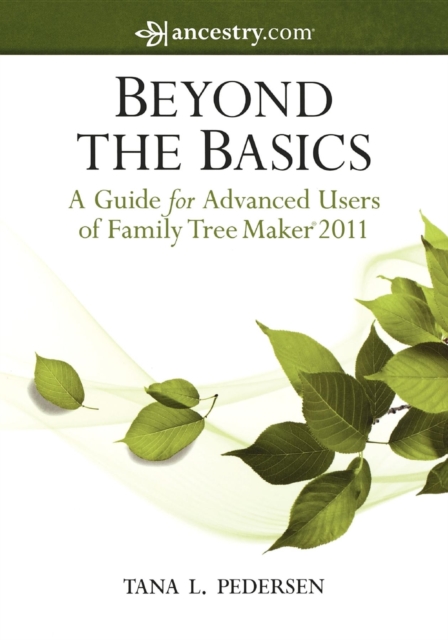 Beyond the Basics : A Guide for Advanced Users of Family Tree Maker 2011, Paperback / softback Book