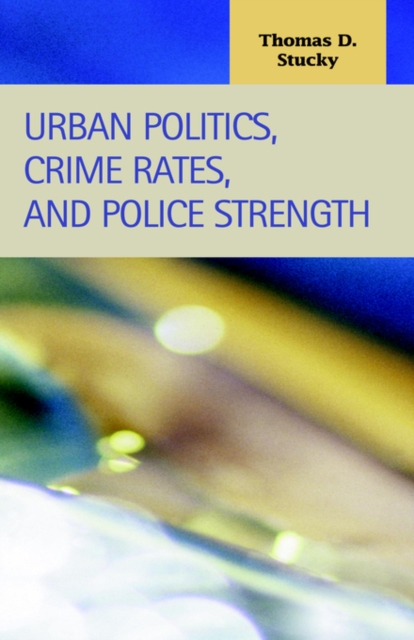 Urban Politics, Crime Rates, and Police Strength, Hardback Book