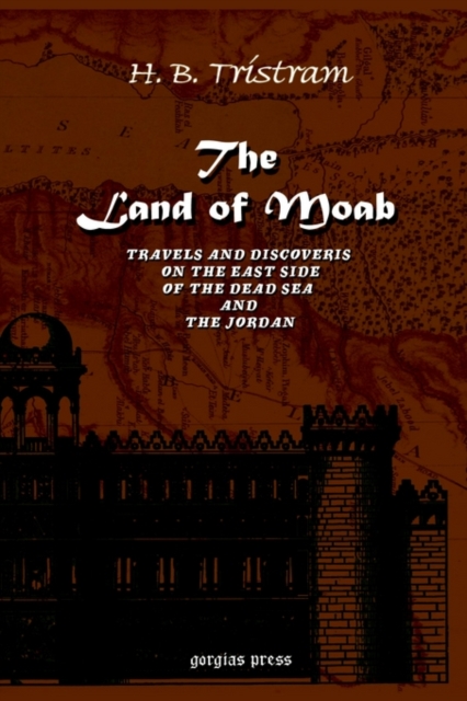 The Land of Moab: Travels & Discoveries on the East Side of the Dead Sea & Jordan, Hardback Book