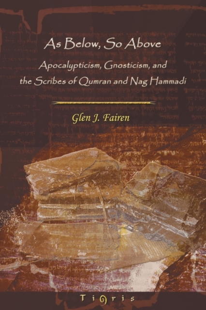 As Below, So Above : Apocalypticism, Gnosticism and the Scribes of Qumran and Nag Hammadi, Hardback Book