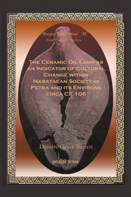 The Ceramic Oil Lamp as an Indicator of Cultural Change within Nabataean Society in Petra and its Environs circa CE 106, Hardback Book