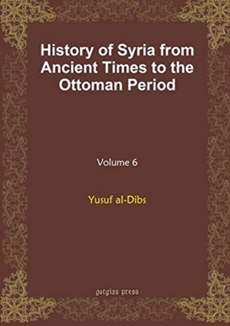 History of Syria from Ancient Times to the Ottoman Period (vol 6), Hardback Book