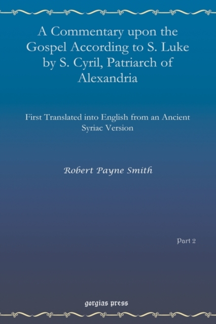A Commentary upon the Gospel According to S. Luke by S. Cyril, Patriarch of Alexandria (vol 2) : First Translated into English from an Ancient Syriac Version, Hardback Book