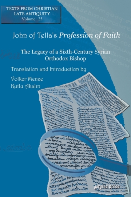 John of Tella's Profession of Faith : The Legacy of a Sixth-Century Syrian Orthodox Bishop, Paperback / softback Book