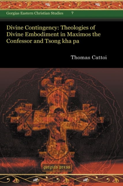 Divine Contingency: Theologies of Divine Embodiment in Maximos the Confessor and Tsong kha pa, Hardback Book