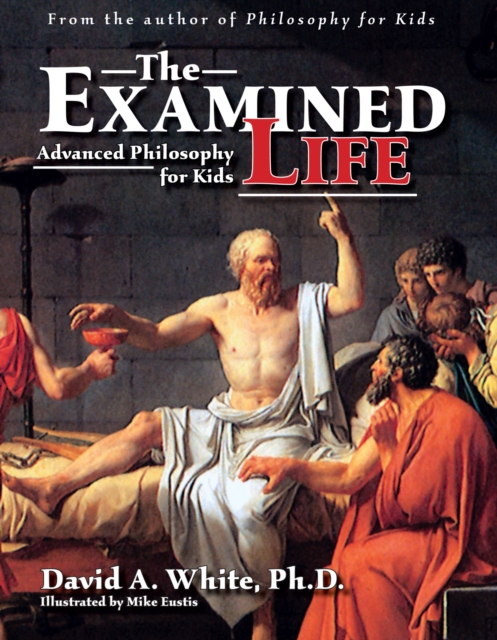 The Examined Life : Advanced Philosophy for Kids (Grades 7-12), Paperback / softback Book