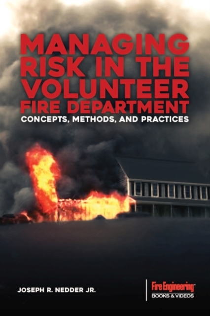 Managing Risk in the Volunteer Fire Department : Concepts, Methods, and Practices, Paperback / softback Book