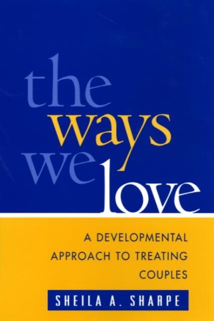 The Ways We Love : A Developmental Approach to Treating Couples, Paperback / softback Book