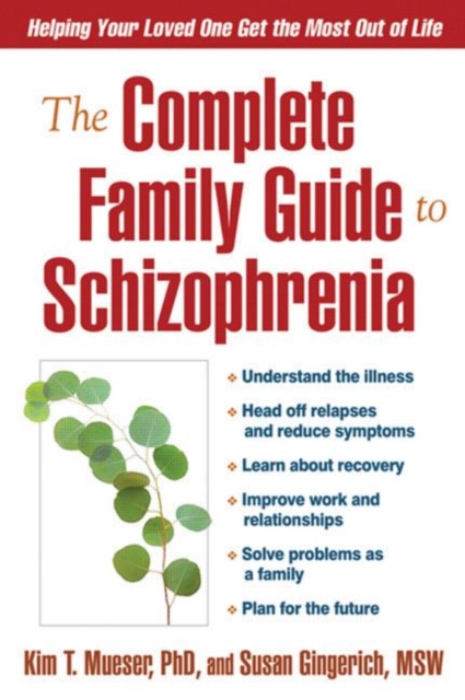 The Complete Family Guide to Schizophrenia : Helping Your Loved One Get the Most Out of Life, Hardback Book