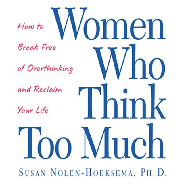 Women Who Think Too Much : How to Break Free of Overthinking and Reclaim Your Life, eAudiobook MP3 eaudioBook