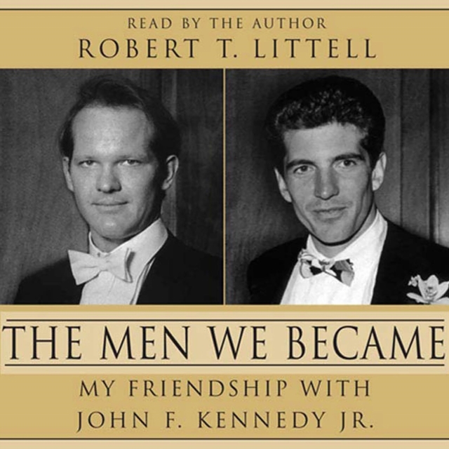 The Men We Became : My Friendship with John F. Kennedy, Jr., eAudiobook MP3 eaudioBook