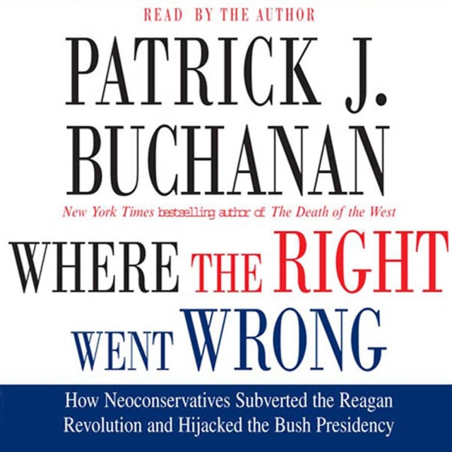 Where the Right Went Wrong : How Neoconservatives Subverted the Reagan Revolution and Hijacked the Bush Presidency, eAudiobook MP3 eaudioBook