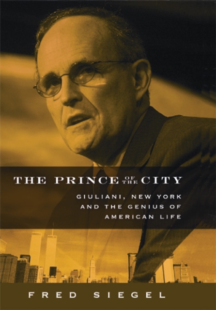 The Prince of the City : Giuliani, New York, and the Genius of American Life, Hardback Book