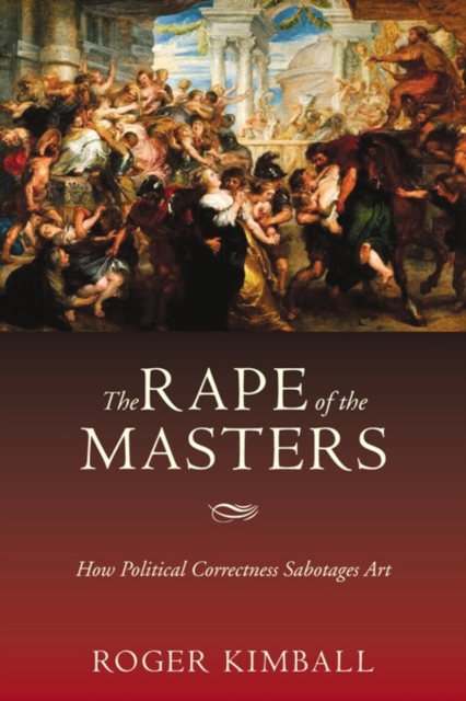 The Rape of the Masters : How Political Correctness Sabotages Art, Paperback / softback Book