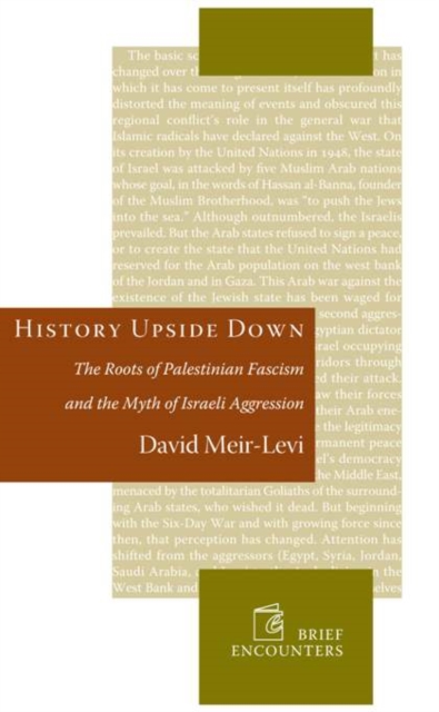 History Upside Down : The Roots of Palestinian Fascism and the Myth of Israeli Aggression, Hardback Book