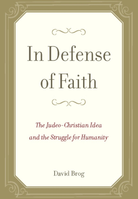 In Defense of Faith : The Judeo-Christian Idea and the Struggle for Humanity, Hardback Book