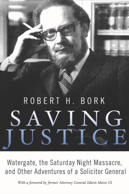 Saving Justice : Watergate, the Saturday Night Massacre, and Other Adventures of a Solicitor General, EPUB eBook