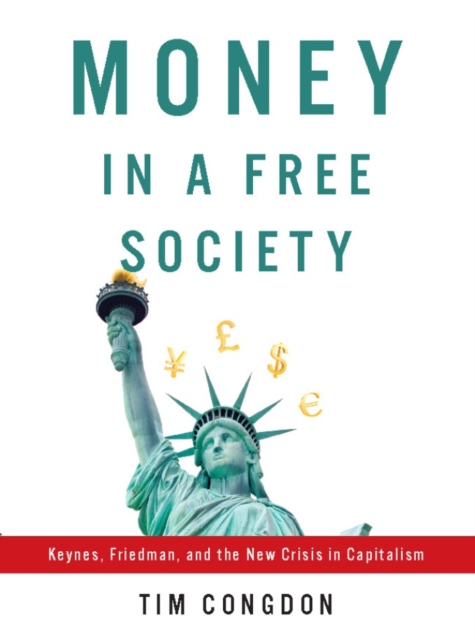 Money in a Free Society : Keynes, Friedman, and the New Crisis in Capitalism, Hardback Book