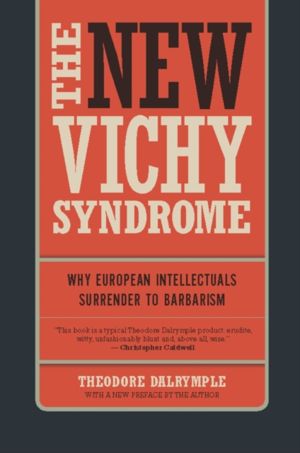 The New Vichy Syndrome : Why European Intellectuals Surrender to Barbarism, Paperback / softback Book