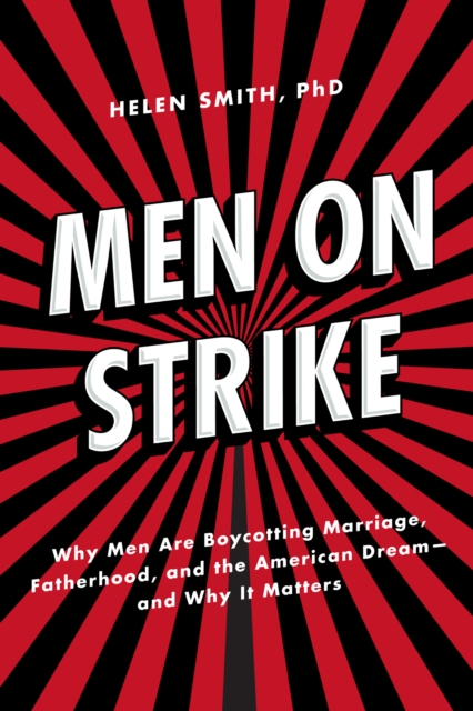 Men on Strike : Why Men Are Boycotting Marriage, Fatherhood, and the American Dream - and Why It Matters, Hardback Book