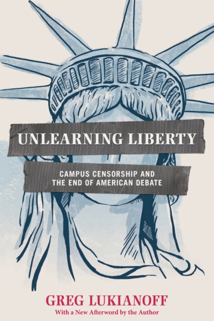 Unlearning Liberty : Campus Censorship and the End of American Debate, Paperback / softback Book