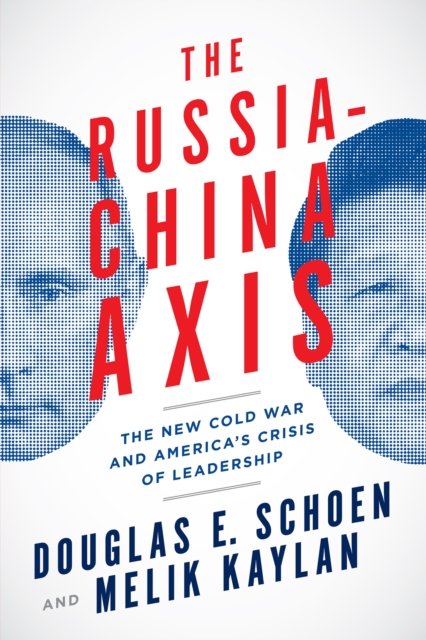 The Russia-China Axis : The New Cold War and Americas Crisis of Leadership, Hardback Book