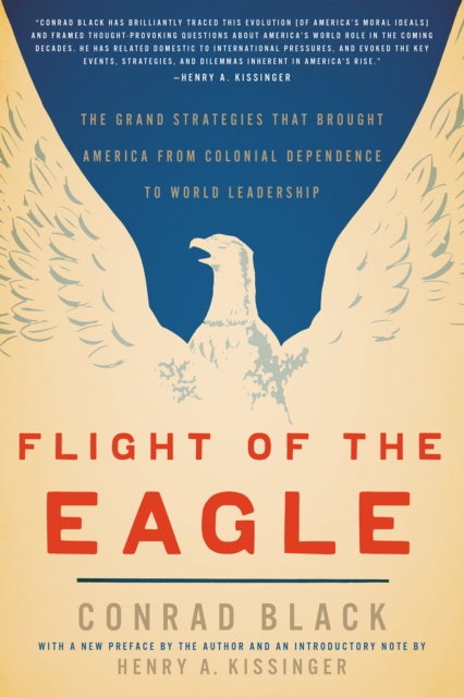 Flight of the Eagle : The Grand Strategies That Brought America from Colonial Dependence to World Leadership, Paperback / softback Book