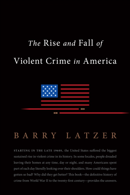 The Rise and Fall of Violent Crime in America : The Rise and Fall of Violent Crime in Postwar America, Hardback Book