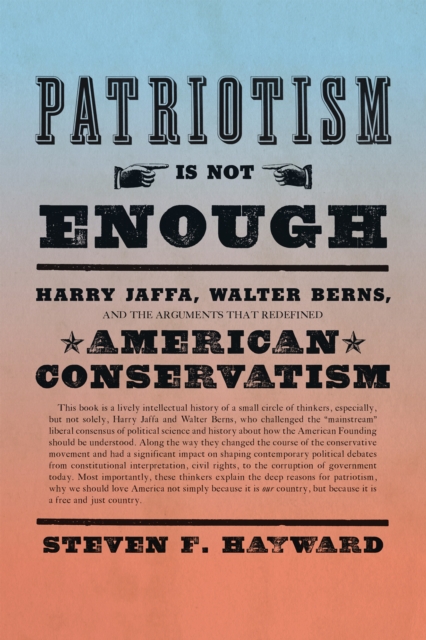 Patriotism Is Not Enough : Harry Jaffa, Walter Berns, and the Arguments that Redefined American Conservatism, Hardback Book