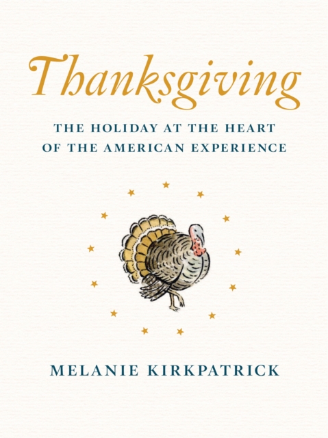 Thanksgiving : The Holiday at the Heart of the American Experience, EPUB eBook