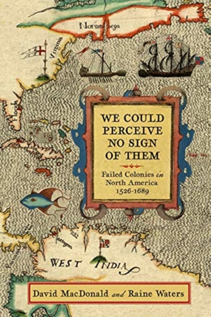 We Could Perceive No Sign of The : Failed Colonies in North America, 1526-1689, Hardback Book