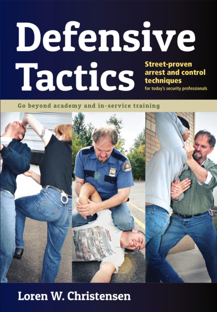 Defensive Tactics : Street-Proven Arrest and Control Techniques, Paperback / softback Book