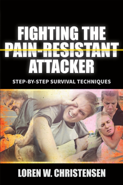 Fighting the Pain Resistant Attacker : Step-by-Step Survival Techniques, Paperback / softback Book