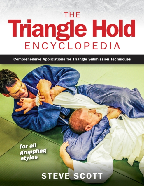 The Triangle Hold Encyclopedia : Comprehensive Applications for Triangle Submission Techniques for All Grappling Styles, Paperback / softback Book