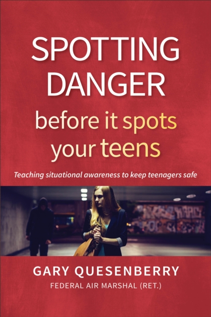 Spotting Danger Before It Spots Your TEENS : Teaching Situational Awareness To Keep Teenagers Safe, Paperback / softback Book
