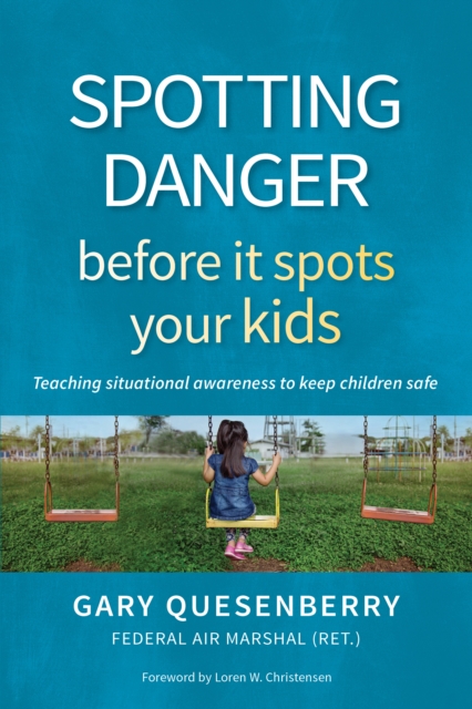 Spotting Danger Before It Spots Your KIDS : Teaching Situational Awareness To Keep Children Safe, Hardback Book