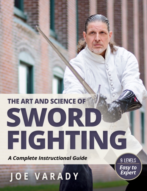 The Art and Science of Sword Fighting : A Complete Instructional Guide, Hardback Book