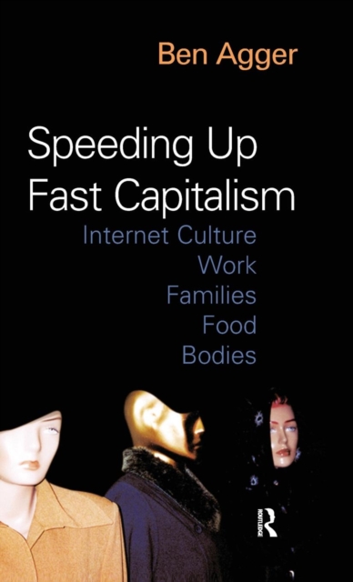 Speeding Up Fast Capitalism : Cultures, Jobs, Families, Schools, Bodies, Hardback Book