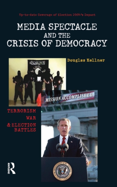 Media Spectacle and the Crisis of Democracy : Terrorism, War, and Election Battles, Hardback Book