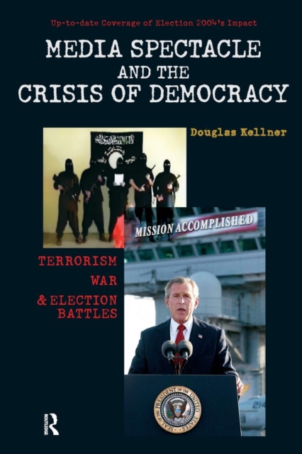 Media Spectacle and the Crisis of Democracy : Terrorism, War, and Election Battles, Paperback / softback Book