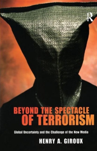 Beyond the Spectacle of Terrorism : Global Uncertainty and the Challenge of the New Media, Hardback Book