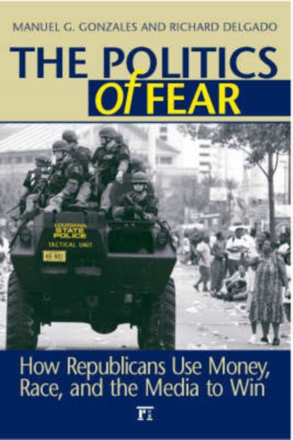 Politics of Fear : How Republicans Use Money, Race and the Media to Win, Paperback / softback Book