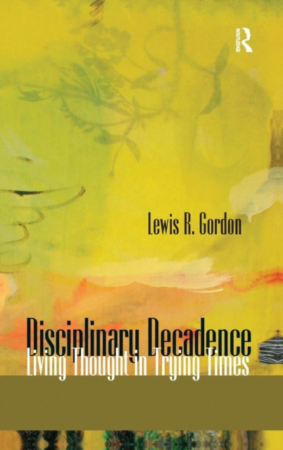 Disciplinary Decadence : Living Thought in Trying Times, Hardback Book