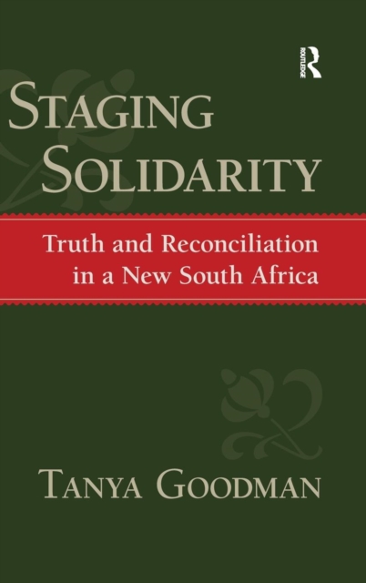 Staging Solidarity : Truth and Reconciliation in a New South Africa, Hardback Book
