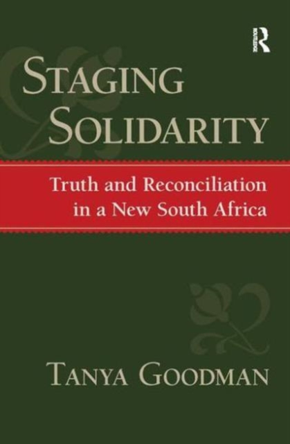 Staging Solidarity : Truth and Reconciliation in a New South Africa, Paperback / softback Book