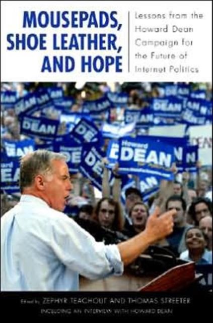 Mousepads, Shoe Leather, and Hope : Lessons from the Howard Dean Campaign for the Future of Internet Politics, Paperback / softback Book